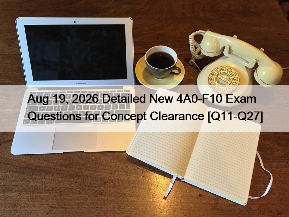 Aug 19, 2026 Detailed New 4A0-F10 Exam Questions for Concept Clearance [Q11-Q27]