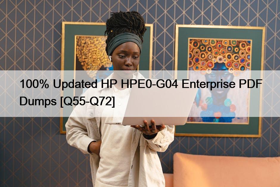 100% Updated HP HPE0-G04 Enterprise PDF Dumps [Q55-Q72]