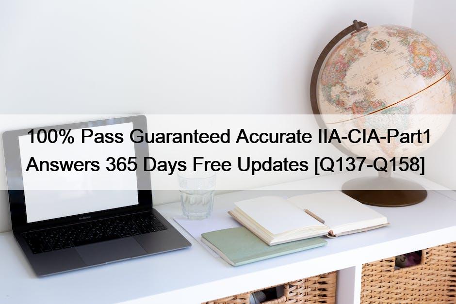 100% Pass Guaranteed Accurate IIA-CIA-Part1 Answers 365 Days Free Updates [Q137-Q158]