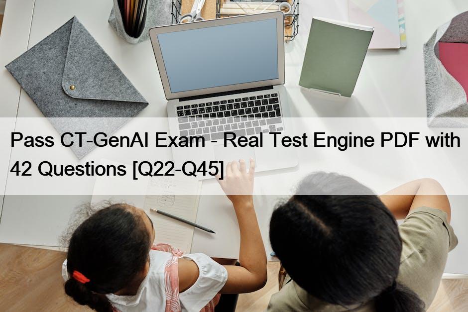 Pass CT-GenAI Exam – Real Test Engine PDF with 42 Questions [Q22-Q45]