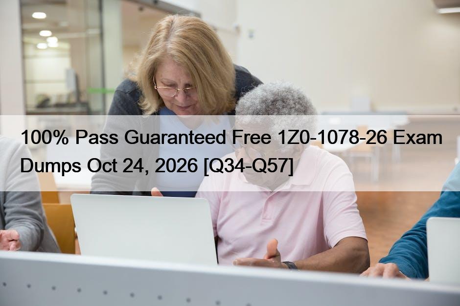 100% Pass Guaranteed Free 1Z0-1078-26 Exam Dumps Oct 24, 2026 [Q34-Q57]